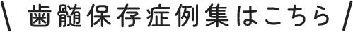歯髄保存治療症例集はこちら
